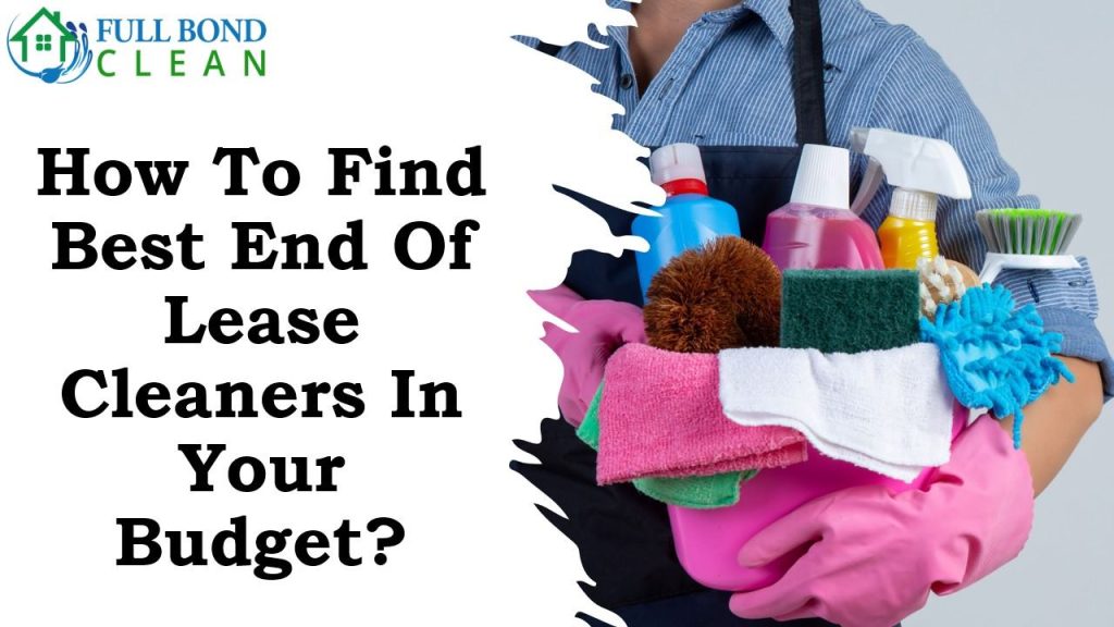 How To Find Best End Of Lease Cleaners In Your Budget